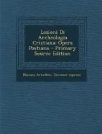 Lezioni Di Archeologia Cristiana: Opera Postuma - Primary Source Edition di Mariano Armellini, Giovanni Asproni edito da Nabu Press