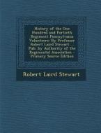 History of the One Hundred and Fortieth Regiment Pennsylvania Volunteers: By Professor Robert Laird Stewart ... Pub. by Authority of the Regimental As di Robert Laird Stewart edito da Nabu Press