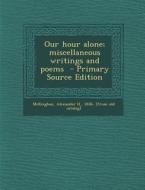 Our Hour Alone; Miscellaneous Writings and Poems - Primary Source Edition edito da Nabu Press