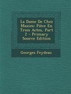 La Dame de Chez Maxim: Piece En Trois Actes, Part 2 - Primary Source Edition di Georges Feydeau edito da Nabu Press