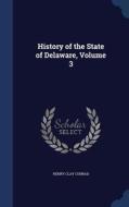 History Of The State Of Delaware, Volume 3 di Henry Clay Conrad edito da Sagwan Press