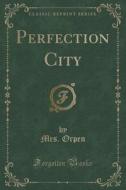 Perfection City (classic Reprint) di Mrs Orpen edito da Forgotten Books