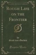 Rough Life On The Frontier (classic Reprint) di Scott Van Gorden edito da Forgotten Books