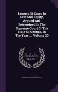 Reports Of Cases In Law And Equity, Argued And Determined In The Supreme Court Of The State Of Georgia, In The Year ..., Volume 20 di Georgia Supreme Court edito da Palala Press