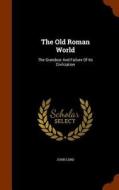 The Old Roman World di Dr John Lord edito da Arkose Press