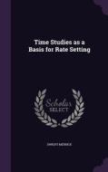 Time Studies As A Basis For Rate Setting di Dwight Merrick edito da Palala Press