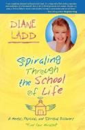 Spiraling Through the School of Life: A Mental, Physical, and Spiritual Discovery di Diane Ladd edito da HAY HOUSE
