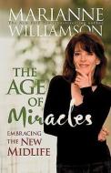 Age of Miracles: Embracing the New Midlife di Marianne Williamson edito da HAY HOUSE