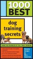 1000 Best Dog Training Secrets di Robyn Achey, Bill Gorton edito da SOURCEBOOKS INC