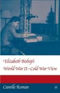 Elizabeth Bishop's World War II - Cold War View di C. Roman edito da Palgrave Macmillan