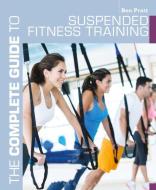 The Complete Guide to Suspended Fitness Training di Ben J. Pratt edito da Bloomsbury Publishing PLC