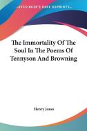 The Immortality Of The Soul In The Poems Of Tennyson And Browning di Henry Jones edito da Kessinger Publishing, Llc