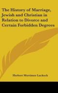The History of Marriage, Jewish and Christian in Relation to Divorce and Certain Forbidden Degrees di Herbert Mortimer Luckock edito da Kessinger Publishing