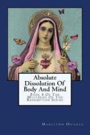 Absolute Dissolution of Body and Mind: Book 4 of the Mysteries of the Redemption Series di Marilynn Hughes edito da Createspace