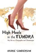 High Heels in the Tundra: My Life as a Geographer and Climatologist di Marie Sanderson edito da AUTHORHOUSE