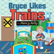 Bryce Likes Trains di Nancy Kelly edito da Createspace