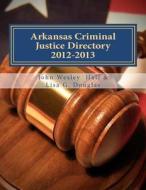 Arkansas Criminal Justice Directory 2012-2013: Directory of All Arkansas Trial Courts and Law Enforcement and Corrections Agencies di John Wesley Hall, Lisa G. Douglas edito da Createspace