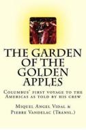 The Garden of the Golden Apples: Christopher Columbus' First Voyage to the Americas as Told by His Crew. di Miquel Angel Vidal edito da Createspace