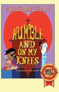 Humble and on My Knees di Adrienne Sealy edito da LifeRich Publishing