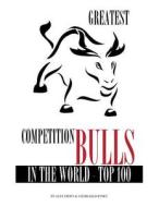 Greatest Competition Bulls in the World Top 100 di Alex Trost, Vadim Kravetsky edito da Createspace