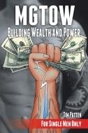 Mgtow Building Wealth and Power: For Single Men Only di Tim Patten edito da IUNIVERSE INC
