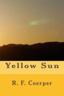 Yellow Sun di R. F. Coerper edito da Createspace