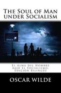 The Soul of Man Under Socialism: El Alma del Hombre Bajo El Socialismo. Edicion Bilingue di Oscar Wilde edito da Createspace