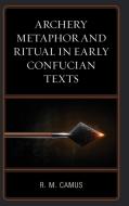 Archery Metaphor and Ritual in Early Confucian Texts di Rina Marie Camus edito da LEXINGTON BOOKS