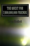 The Quest for 7,000,000,000 Friends: A New World Philosophy di Carson Bradfield edito da Createspace