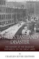The SS Eastland Disaster: The History of the Deadliest Shipwreck on the Great Lakes di Charles River Editors edito da Createspace