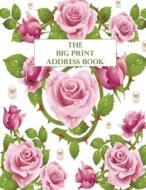 The Big Print Address Book: The Large Print Book Rose di Ciparum LLC edito da Createspace