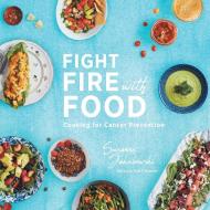 Fight Fire with Food: Cooking for Cancer Prevention di Susanne Jakubowski edito da FRIESENPR