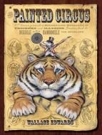 The Painted Circus: P.T. Vermin Presents a Mesmerizing Menagerie of Trickery and Illusion Guaranteed to Beguile and Bamboozle the Beholder di Wallace Edwards edito da Kids Can Press