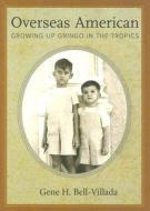 Overseas American: Growing Up Gringo in the Tropics di Gene H. Bell-Villada edito da University Press of Mississippi