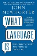 What Language Is: And What It Isn't and What It Could Be di John Mcwhorter edito da GOTHAM BOOKS