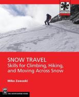 Snow Travel: Skills for Climbing, Hiking, and Moving Over Snow di Mike Zawaski edito da MOUNTAINEERS BOOKS