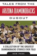 Tales from the Arizona Diamondbacks Dugout: A Collection of the Greatest Diamondbacks Stories Ever Told di Bob Page edito da SPORTS PUB INC