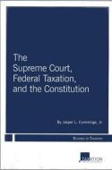 The Supreme Court, Federal Taxation, and the Constitution di Jasper L. Cummings edito da AMER BAR ASSN