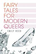 Fairy Tales for Modern Queers di Emily Reed edito da Harmony Ink Press