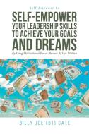 Self-Empower Your Leadership Skills; To Achieve Your Goals and Dreams; By Using Motivational Power Phrases BJ Has Writte di Billy Joe (Bj) Cate edito da Covenant Books