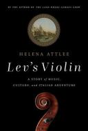 Lev's Violin: A Story of Music, Culture and Italian Adventure di Helena Attlee edito da PEGASUS BOOKS