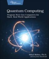 Quantum Computing: Program Next-Gen Computers for Hard, Real-World Applications di Nihal Mehta D edito da PRAGMATIC BOOKSHELF
