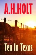 Ten in Texas di A. H. Holt edito da Lulu.com
