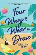 Four Ways to Wear a Dress di Gillian Libby edito da SOURCEBOOKS CASABLANCA