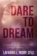 Dare To Dream: Overcoming Life's Obstacles And Having The Faith To Believe The Impossible Is Possible di Lafarris L. Risby Cfle edito da LIGHTNING SOURCE INC