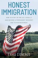 Honest Immigration: How To Stay In The di ERIKA CISNEROS edito da Lightning Source Uk Ltd