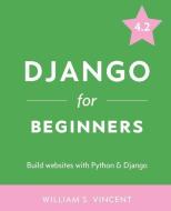 Django for Beginners: Build Websites with Python and Django di William S. Vincent edito da LIGHTNING SOURCE INC