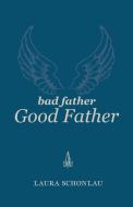 Bad Father Good Father di Laura Schonlau edito da First Time Press