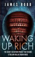 WAKING UP RICH: THE SECRET CIA BITCOIN P di JAMES ROBB edito da LIGHTNING SOURCE UK LTD