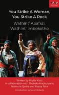You Strike A Woman, You Strike A Rock / Wathint'Abafazi, Wathint'Imbokodo di Phyllis Klotz, Thobeka Maqhutyana, Nomvula Qosha, Poppy Tsira edito da Wits University Press